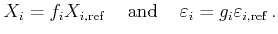 $\displaystyle X_i=f_i X_{i,{\rm ref}}        {\rm and}        \varepsilon_i = g_i \varepsilon_{i,{\rm ref}}  .$